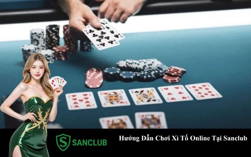 Hướng Dẫn Chơi Xì Tố Online Tại Sanclub