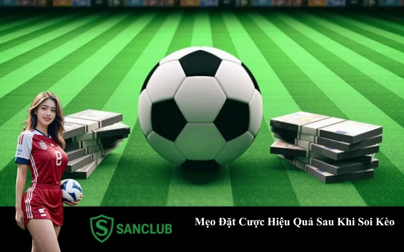 Mẹo Đặt Cược Hiệu Quả Sau Khi Soi Kèo