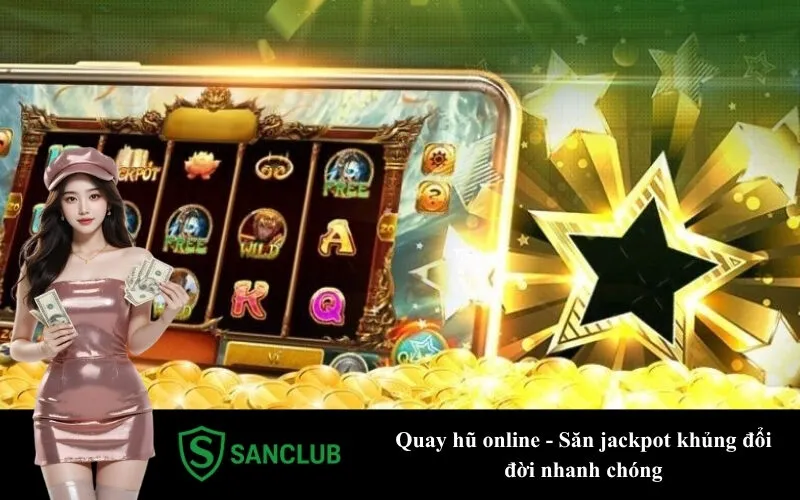 Quay hũ online - Săn jackpot khủng đổi đời nhanh chóng